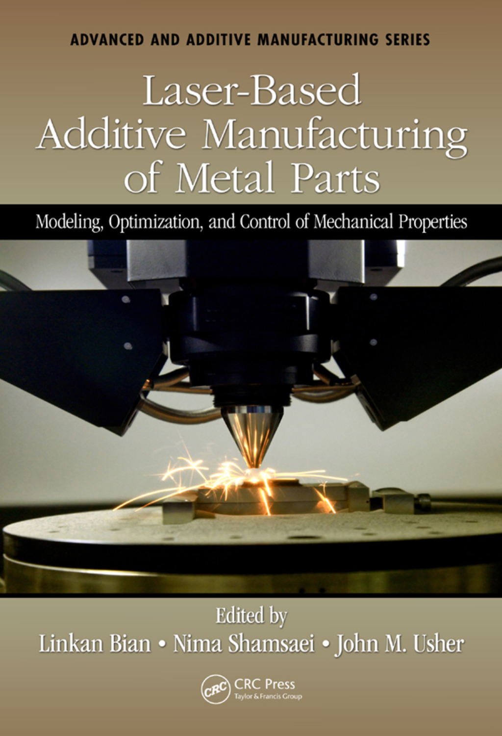 Laser-Based Additive Manufacturing of Metal Parts Modeling, Optimization, and Control of Mechanical Properties 1st Edition