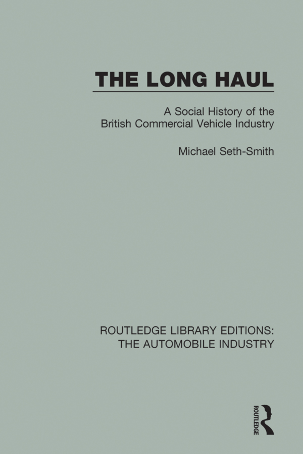 The Long Haul A Social Histry of the British Commercial Vehicle Industry 1st Edition