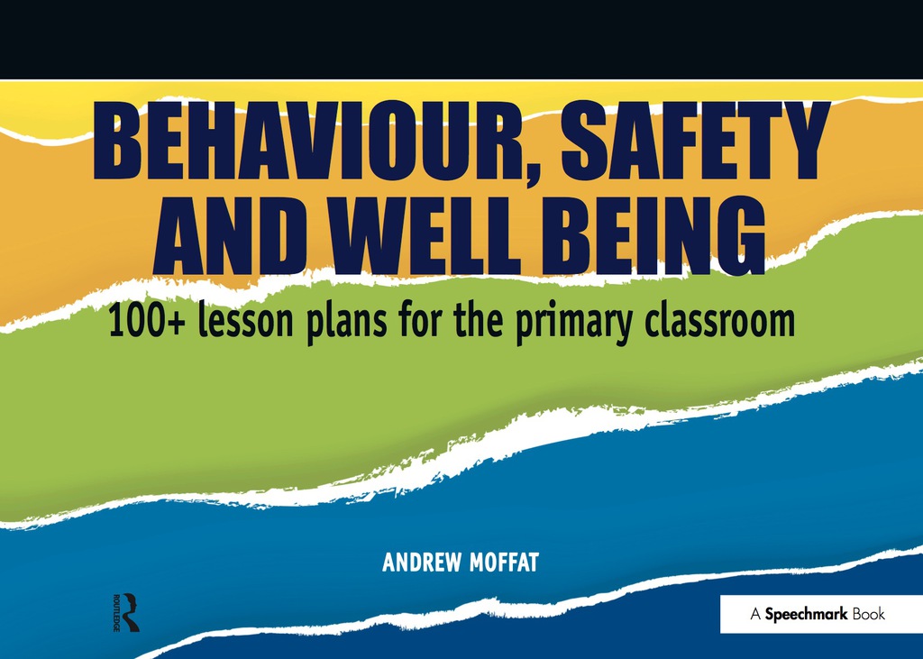 Behaviour, Safety and Well Being 100+ Lesson Plans for the Primary Classroom 1st Edition