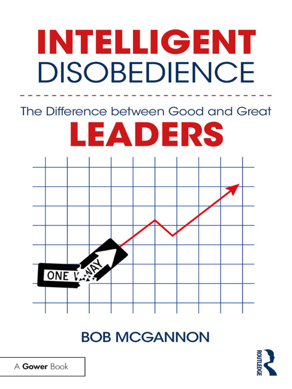 Intelligent Disobedience The Difference between Good and Great Leaders 1st Edition
