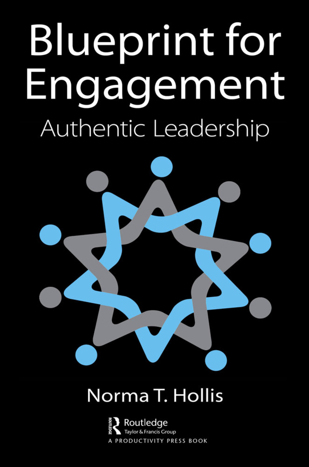 Blueprint for Engagement Authentic Leadership 1st Edition