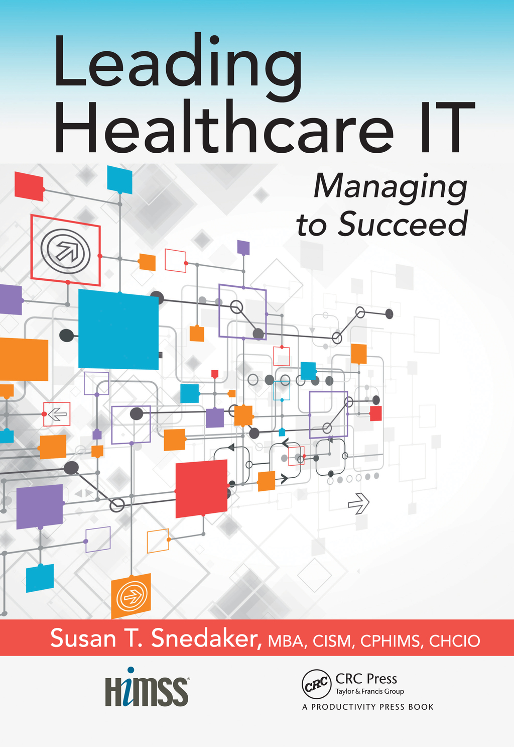 Leading Healthcare IT Managing to Succeed 1st Edition