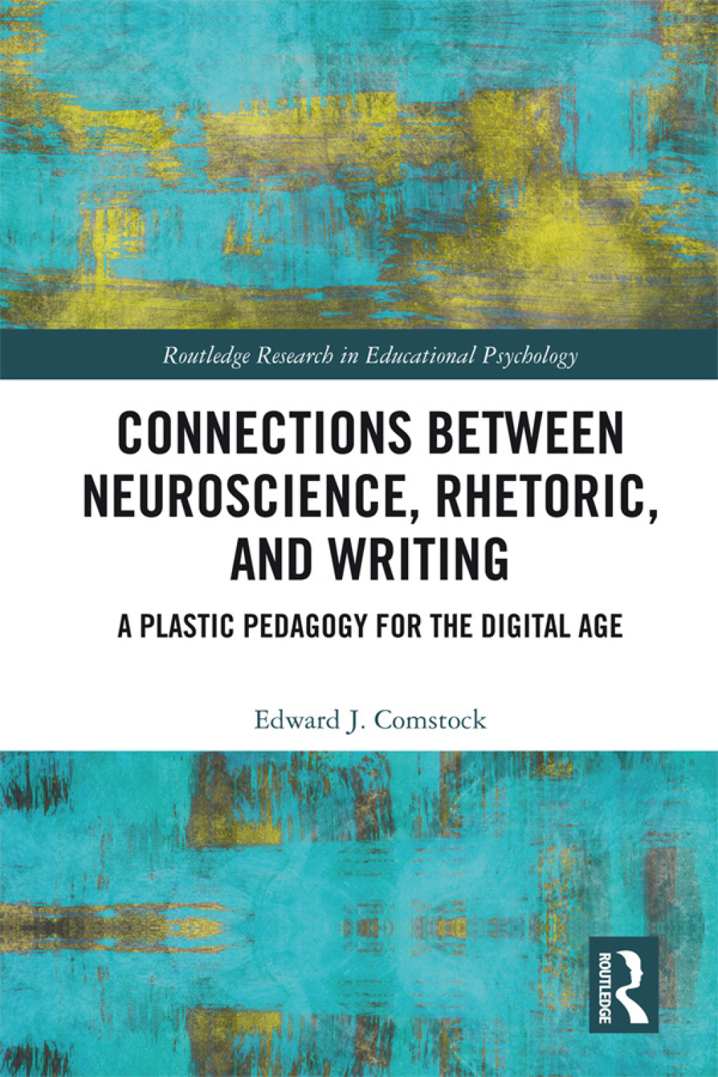 Connections Between Neuroscience, Rhetoric, and Writing A Plastic Pedagogy for the Digital Age 1st Edition