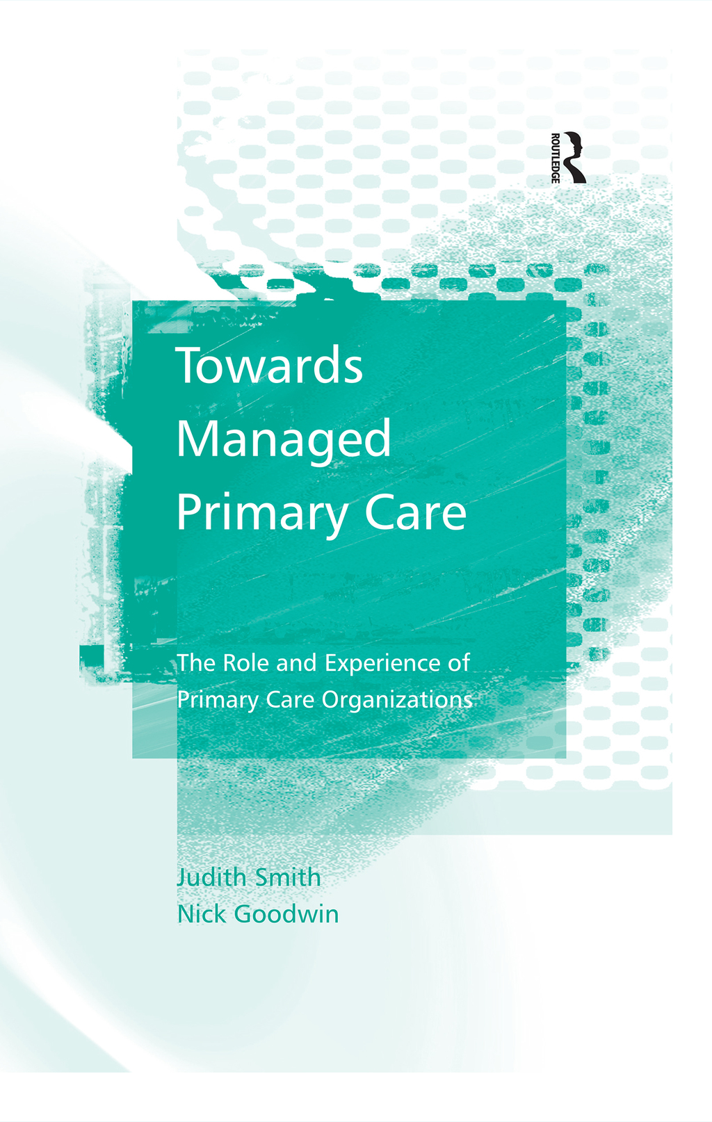 Towards Managed Primary Care The Role and Experience of Primary Care Organizations 1st Edition