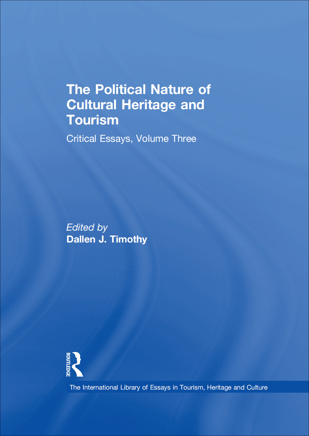 The Political Nature of Cultural Heritage and Tourism Critical Essays, Volume Three 1st Edition