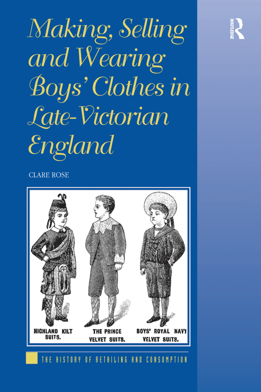 Making, Selling and Wearing Boys' Clothes in Late-Victorian England 1st Edition