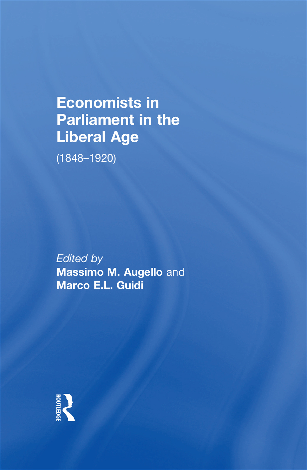Economists in Parliament in the Liberal Age (1848Ã¢â‚¬Å¡Ãƒâ€žÃƒÂ¶Ã¢Ë†Å¡Ãƒâ€˜Ã¢Ë†Å¡Ã‚Â¨1920) 1st Edition