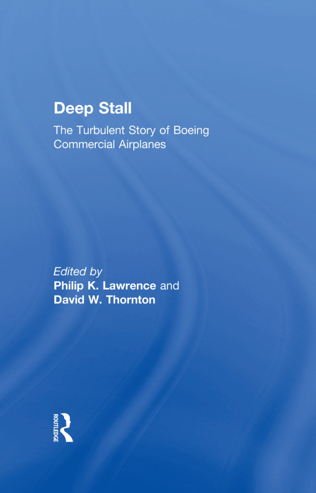 Deep Stall The Turbulent Story of Boeing Commercial Airplanes 1st Edition
