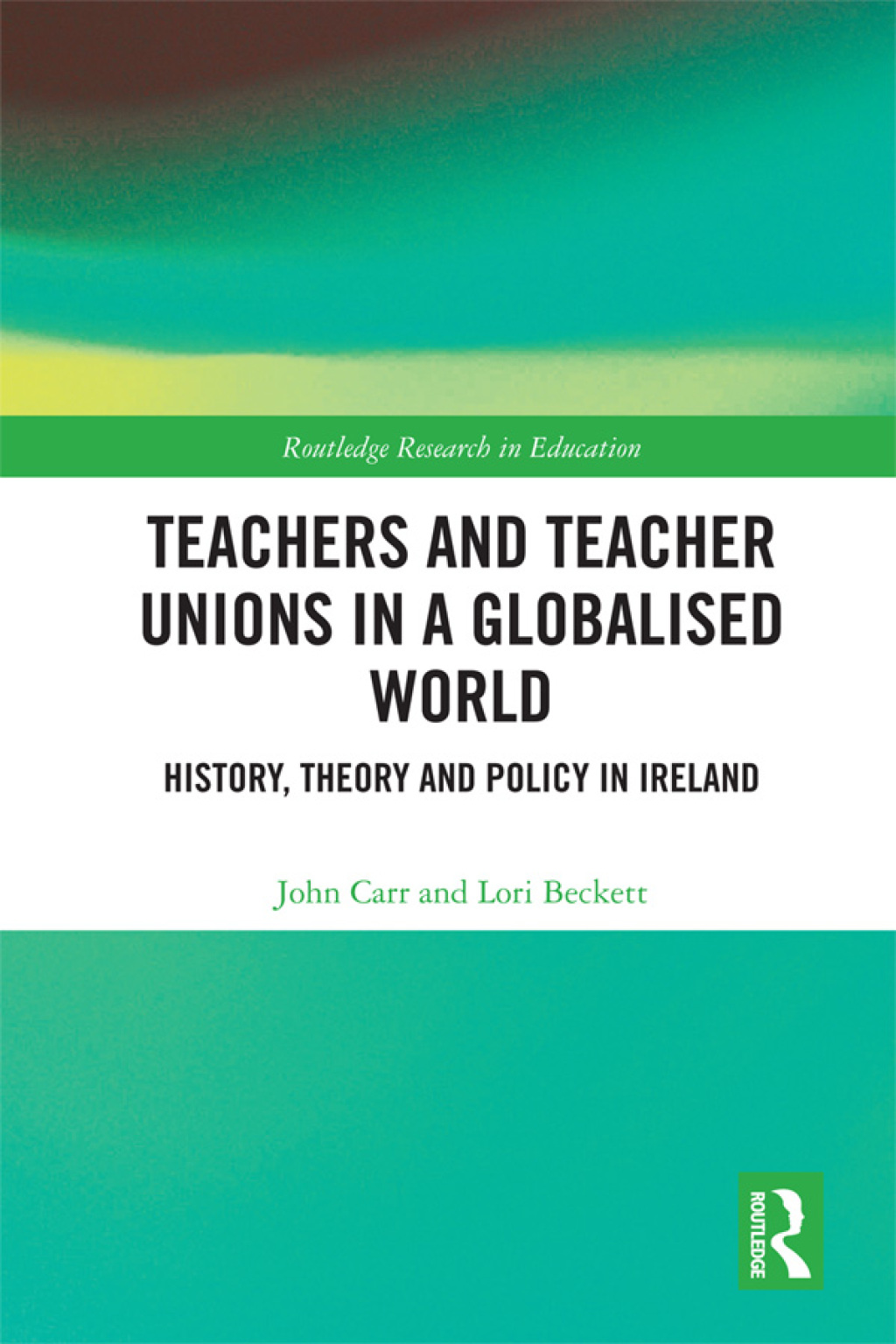 Teachers and Teacher Unions in a Globalised World History, theory and policy in Ireland 1st Edition