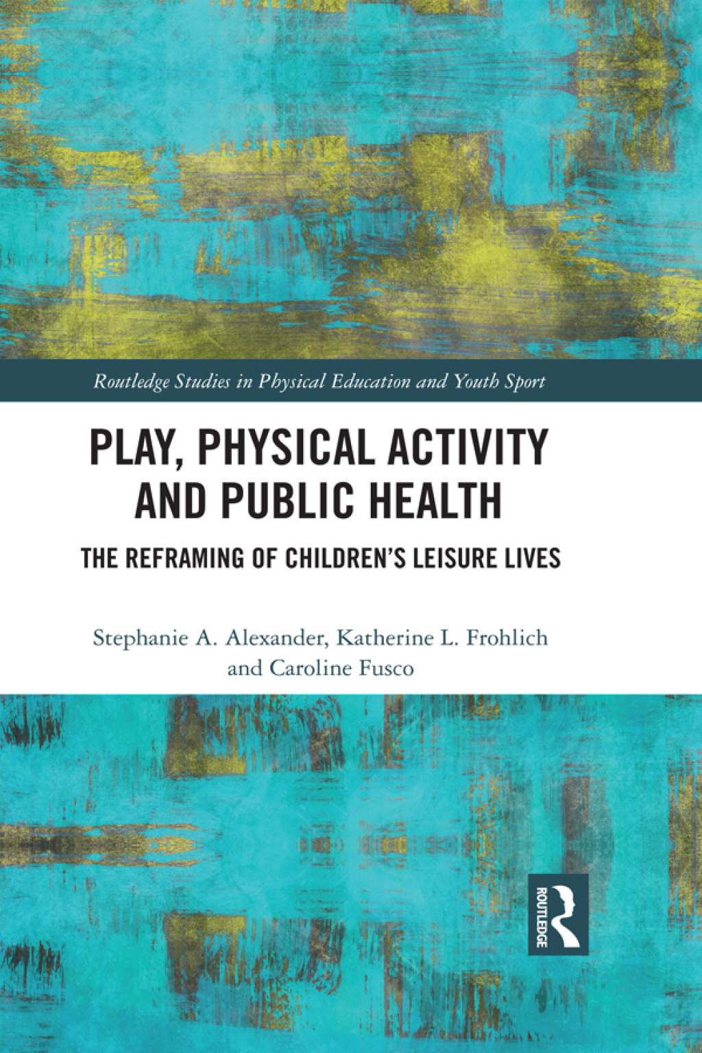 Play, Physical Activity and Public Health The Reframing of Children's Leisure Lives 1st Edition