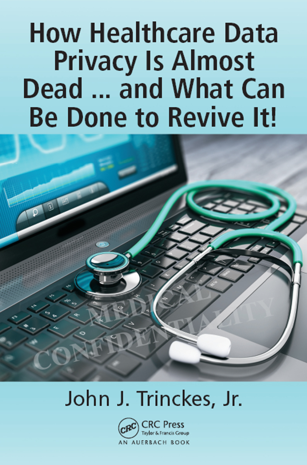 How Healthcare Data Privacy Is Almost Dead ... and What Can Be Done to Revive It! 1st Edition