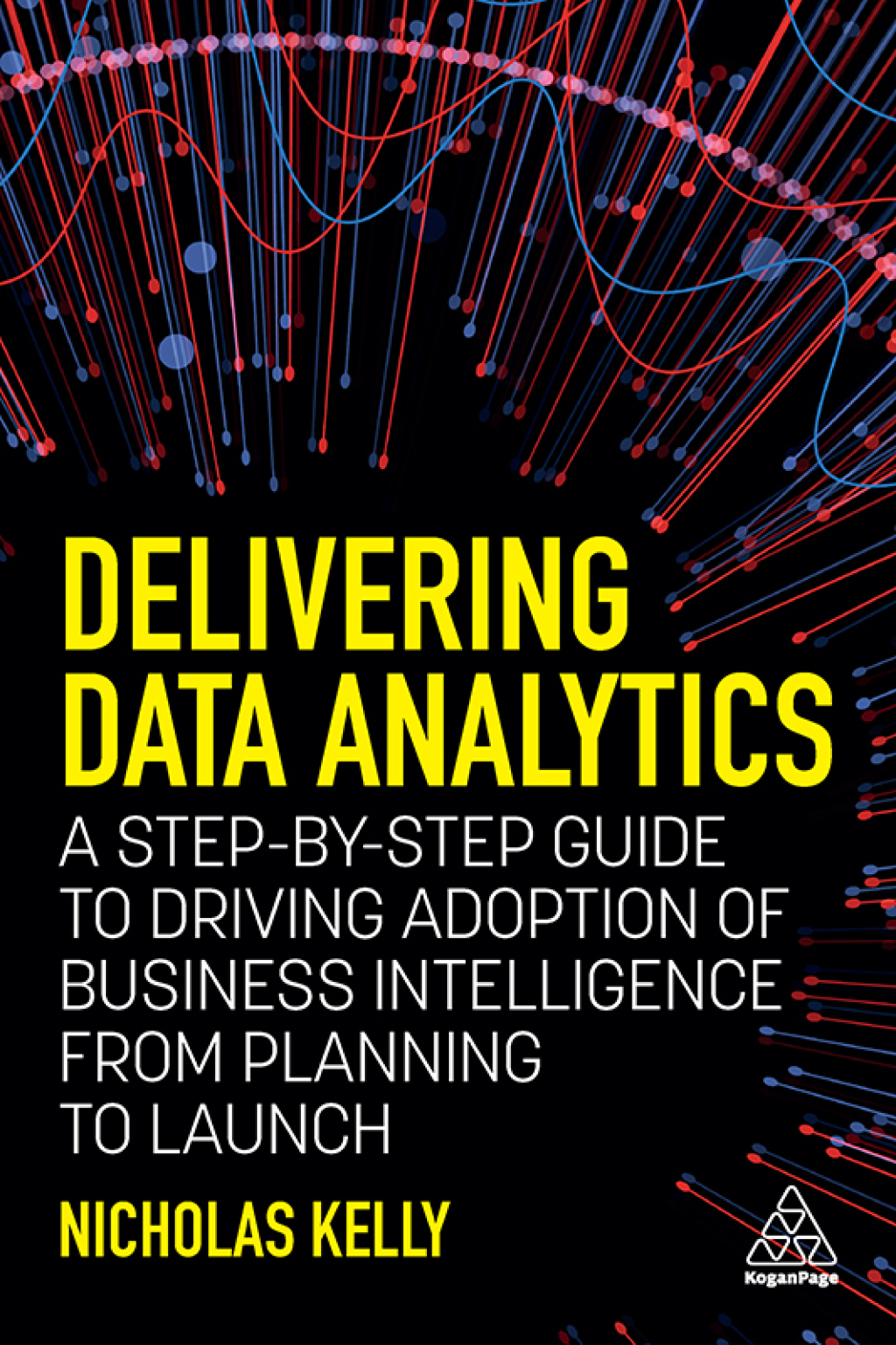 Delivering Data Analytics A Step-By-Step Guide to Driving Adoption of Business Intelligence from Planning to Launch 1st Edition