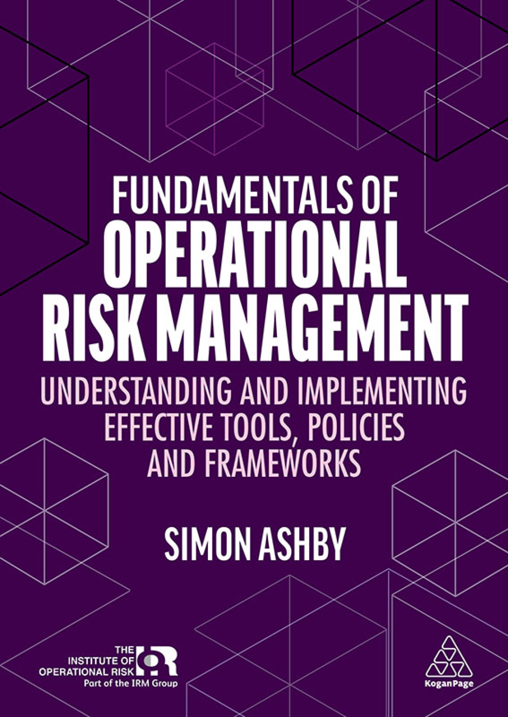 Fundamentals of Operational Risk Management Understanding and Implementing Effective Tools, Policies and Frameworks 1st Edition