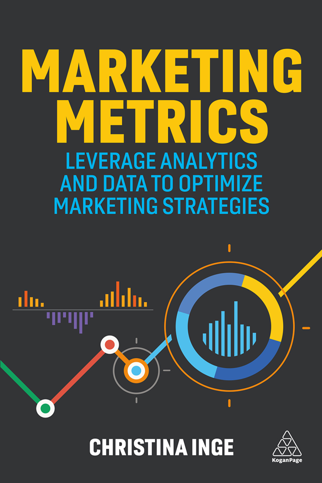 Marketing Metrics Leverage Analytics and Data to Optimize Marketing Strategies 1st Edition