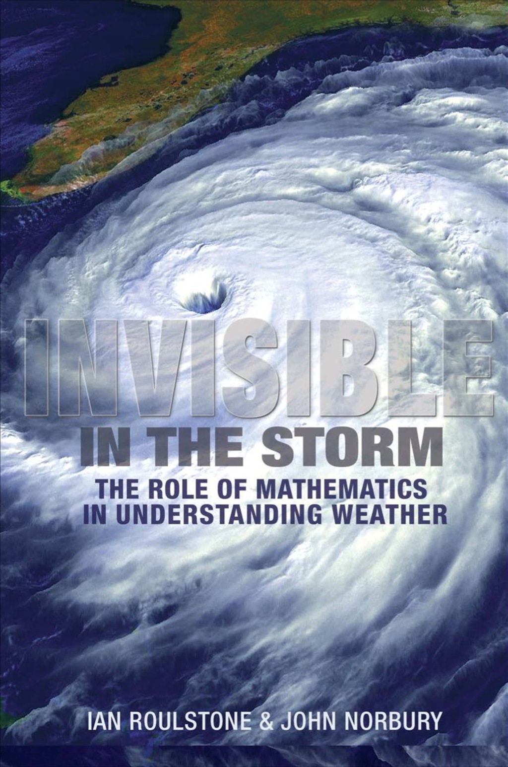 Invisible in the Storm The Role of Mathematics in Understanding Weather 