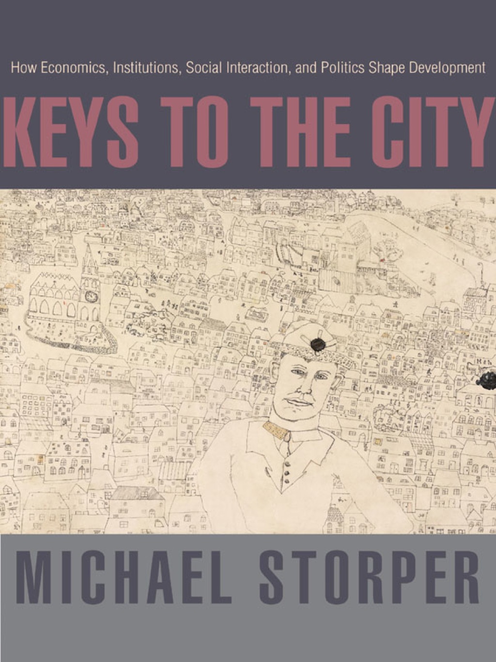 Keys to the City How Economics, Institutions, Social Interaction, and Politics Shape Development 