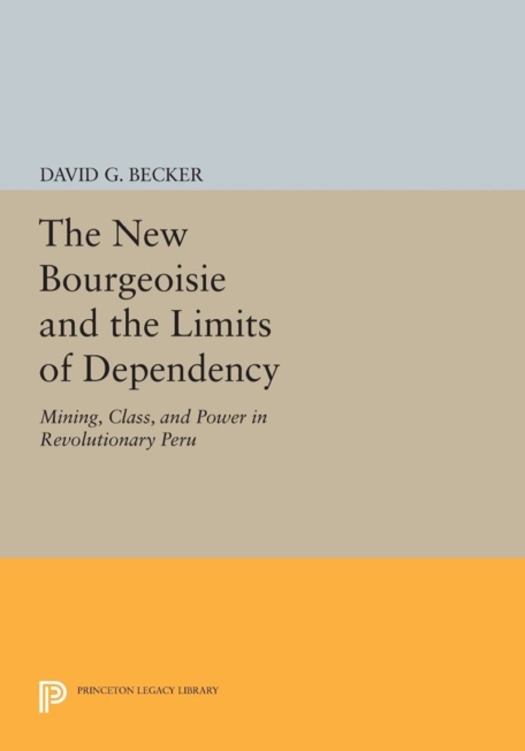 The New Bourgeoisie and the Limits of Dependency Mining, Class, and Power in Revolutionary Peru 
