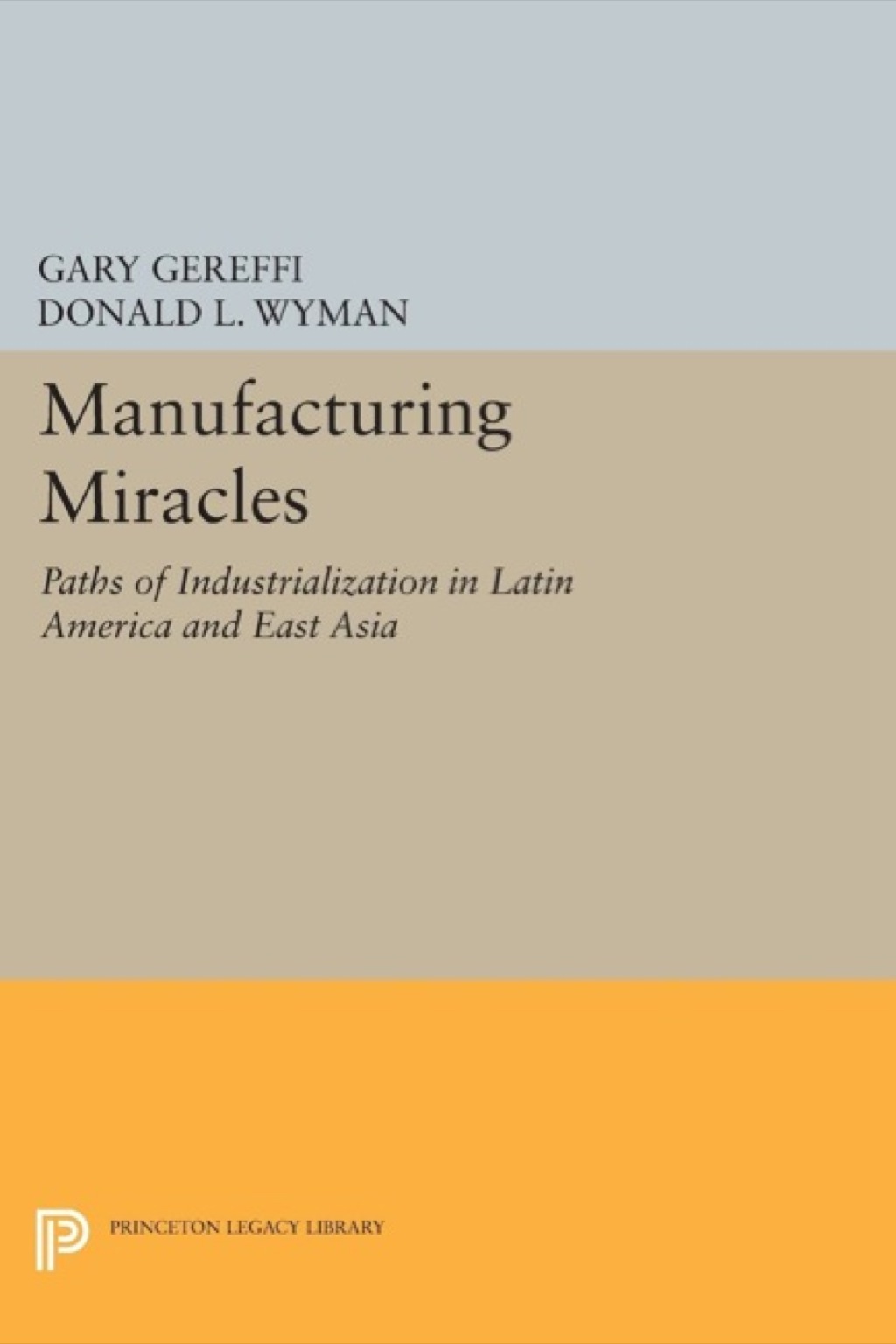 Manufacturing Miracles Paths of Industrialization in Latin America and East Asia 