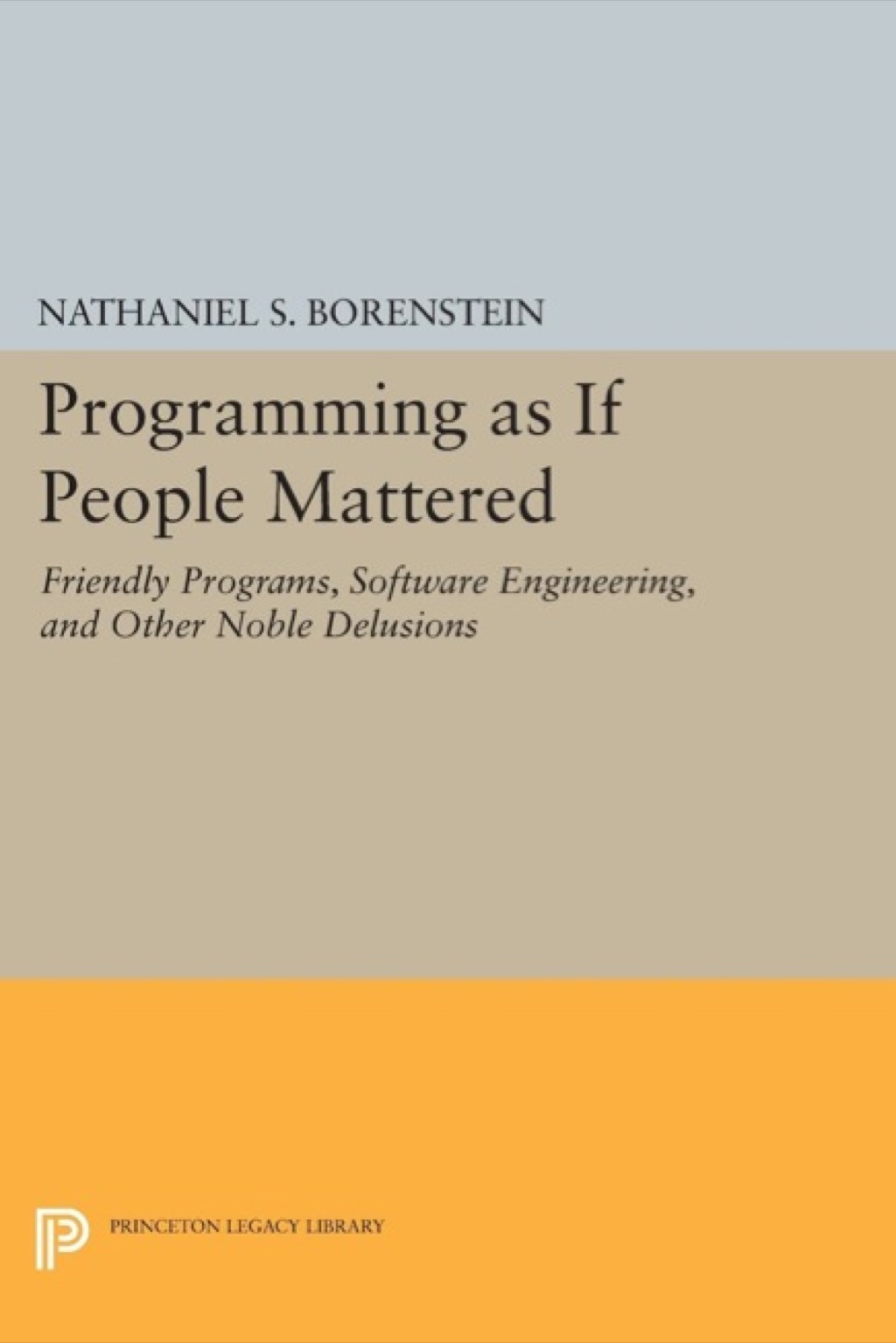 Programming as if People Mattered Friendly Programs, Software Engineering, and Other Noble Delusions 