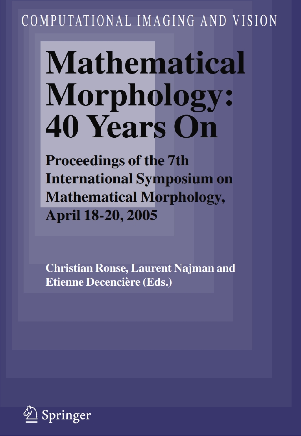 Mathematical Morphology: 40 Years On Proceedings of the 7th International Symposium on Mathematical Morphology, April 18-20, 2005 1st Edition