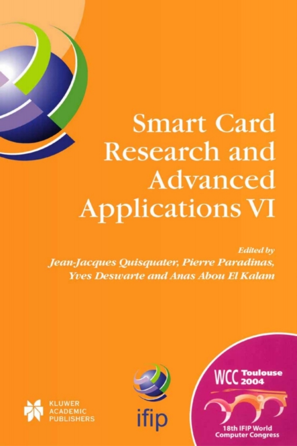 Smart Card Research and Advanced Applications VI IFIP 18th World Computer Congress TC8/WG8.8 & TC11/WG11.2 Sixth International Conference on Smart Card Research and Advanced Applications (CARDIS) 22Ã¢â‚¬Å¡Ãƒâ€žÃƒÂ¶Ã¢Ë†Å¡Ãƒâ€˜Ã¢Ë†Å¡Ã‚Â¨27 August 2004 Toulouse, France 1st Edition