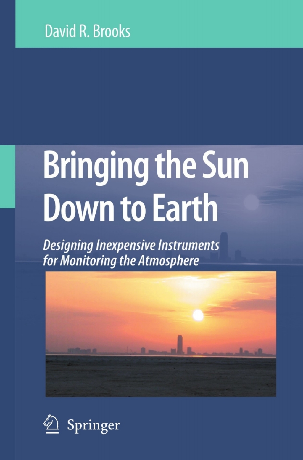Bringing the Sun Down to Earth Designing Inexpensive Instruments for Monitoring the Atmosphere 