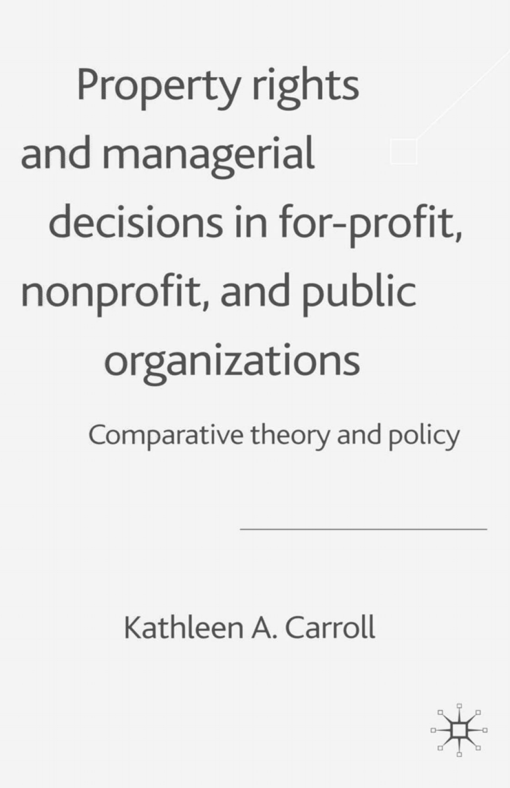 Property Rights and Managerial Decisions in For-profit, Non-profit and Public Organizations Comparative Theory and Policy 