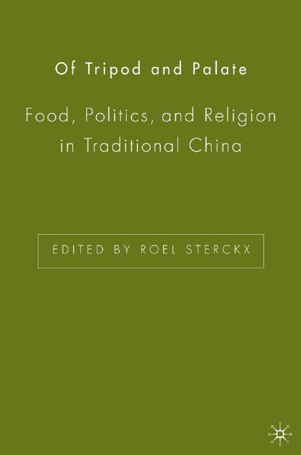 Of Tripod and Palate Food, Politics, and Religion in Traditional China 1st Edition