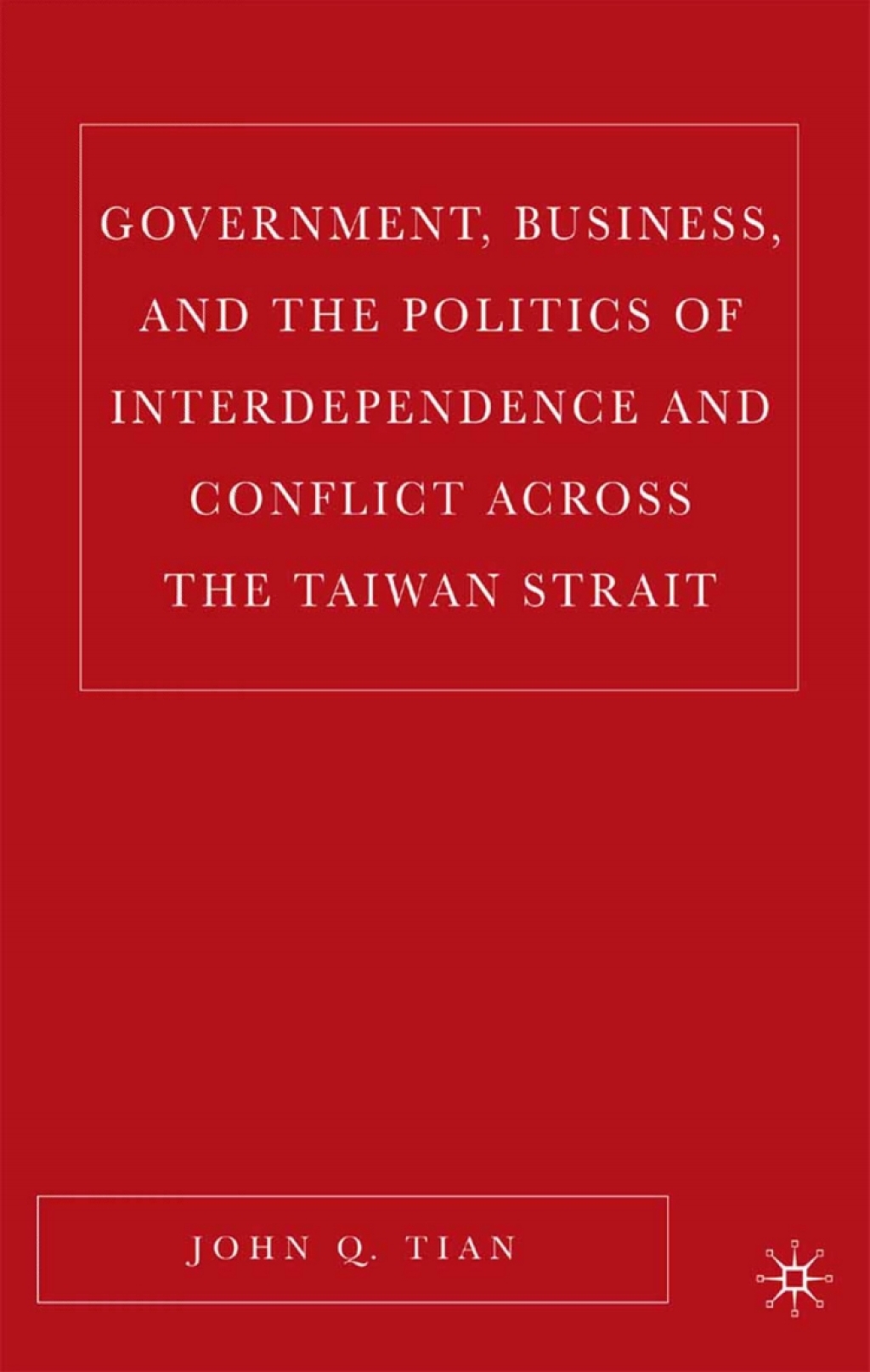 Government, Business, and the Politics of Interdependence and Conflict across the Taiwan Strait 