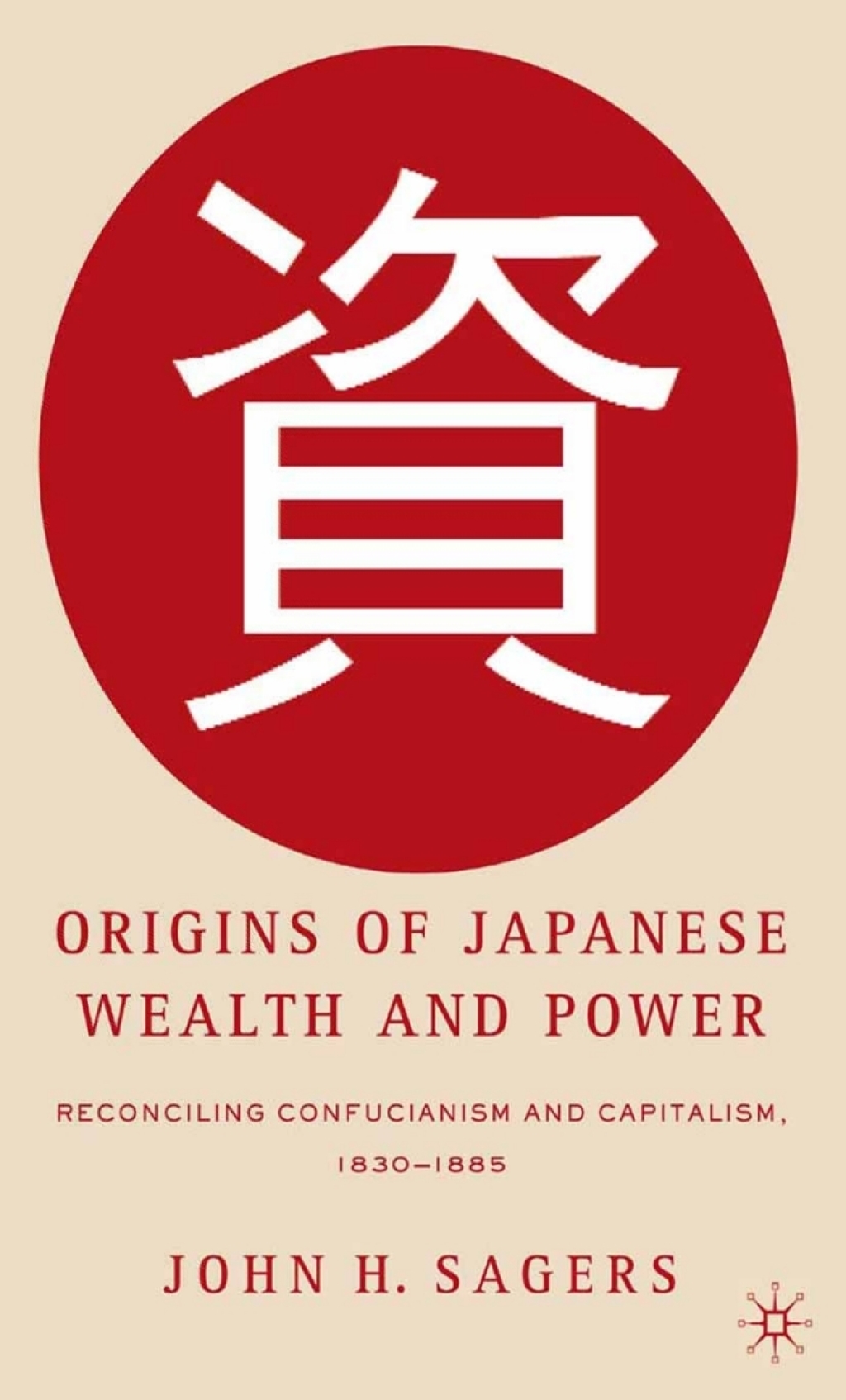 Origins of Japanese Wealth and Power Reconciling Confucianism and Capitalism, 1830Ã¢â‚¬Å¡Ãƒâ€žÃƒÂ¶Ã¢Ë†Å¡Ãƒâ€˜Ã¢Ë†Å¡Ã‚Â¨1885 