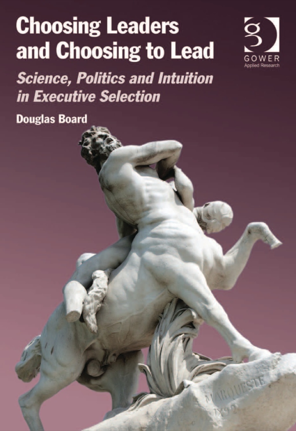 Choosing Leaders and Choosing to Lead: Science, Politics and Intuition in Executive Selection 