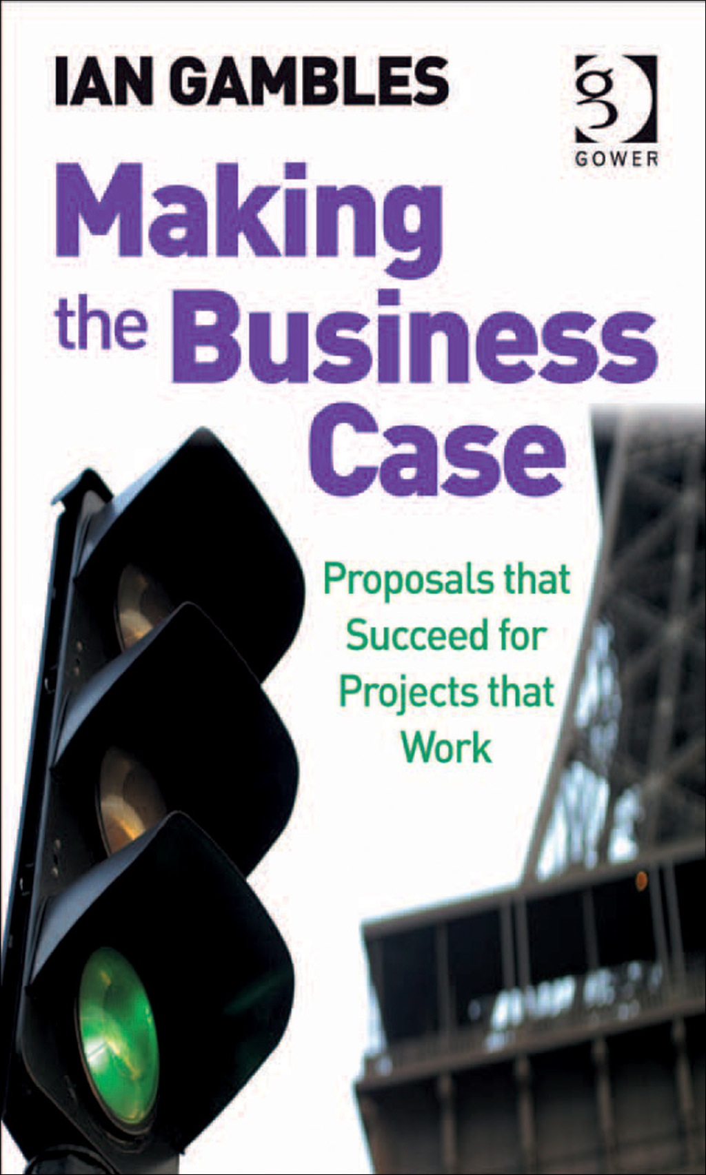 Making the Business Case: Proposals that Succeed for Projects that Work 