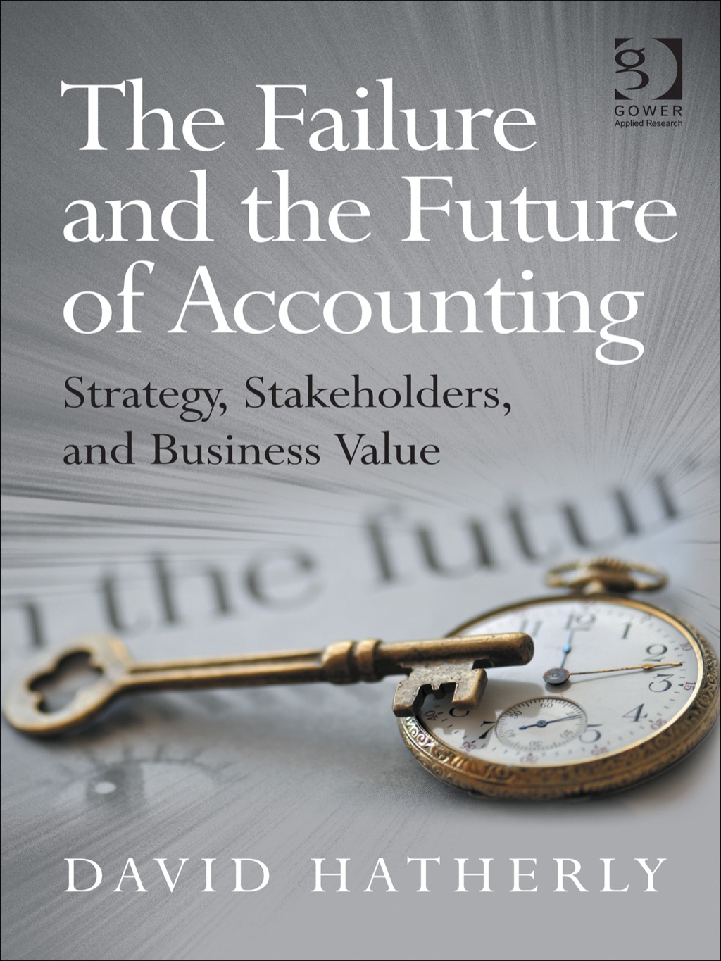 The Failure and the Future of Accounting: Strategy, Stakeholders, and Business Value 