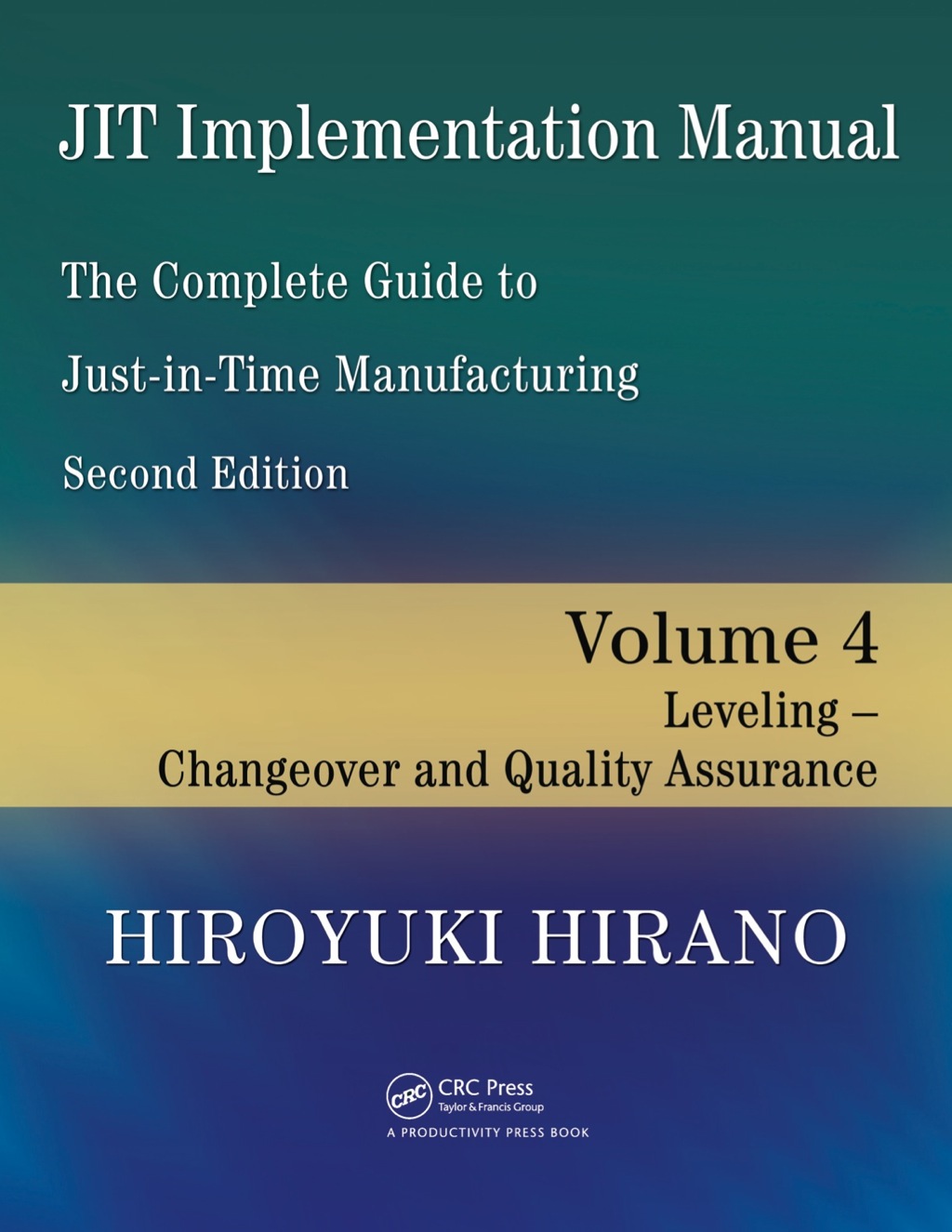 JIT Implementation Manual -- The Complete Guide to Just-In-Time Manufacturing Volume 4 -- Leveling -- Changeover and Quality Assurance 2nd Edition