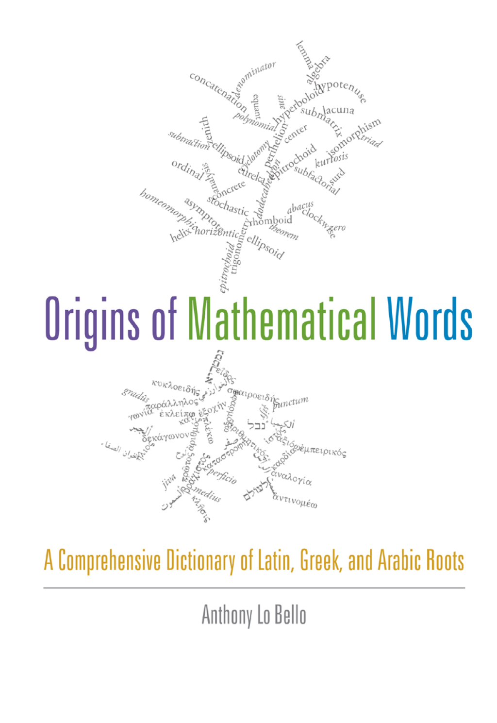 Origins of Mathematical Words A Comprehensive Dictionary of Latin, Greek, and Arabic Roots 