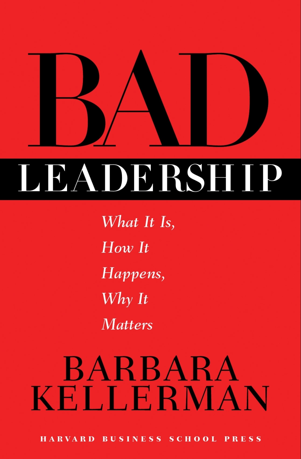 Bad Leadership What It Is, How It Happens, Why It Matters 