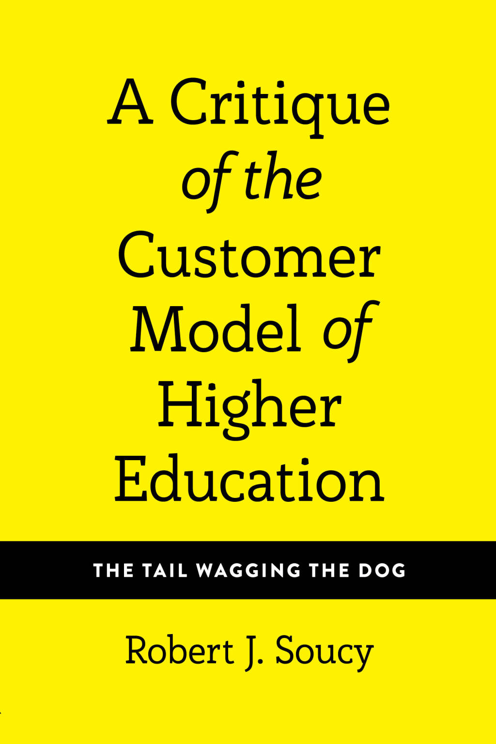 A Critique of the Customer Model of Higher Education The Tail Wagging the Dog 1st Edition