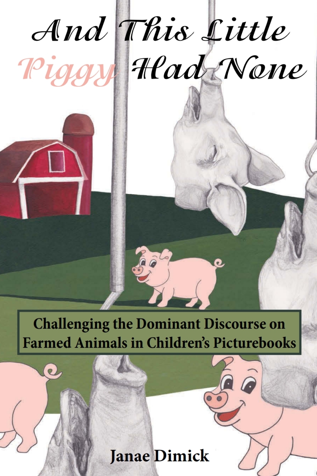 And This Little Piggy Had None Challenging the Dominant Discourse on Farmed Animals in ChildrenÃ¢â‚¬Å¡Ãƒâ€žÃƒÂ¶Ã¢Ë†Å¡Ãƒâ€˜Ã¢Ë†Å¡Ã‚Â¥s Picturebooks 1st Edition