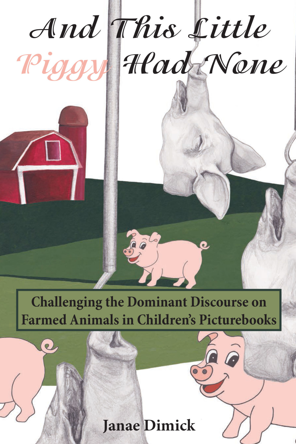 And This Little Piggy Had None Challenging the Dominant Discourse on Farmed Animals in ChildrenÃ¢â‚¬Å¡Ãƒâ€žÃƒÂ¶Ã¢Ë†Å¡Ãƒâ€˜Ã¢Ë†Å¡Ã‚Â¥s Picturebooks 1st Edition