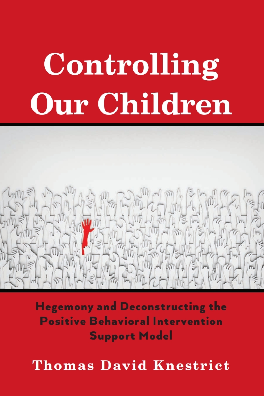 Controlling Our Children Hegemony and Deconstructing the Positive Behavioral Intervention Support Model 1st Edition
