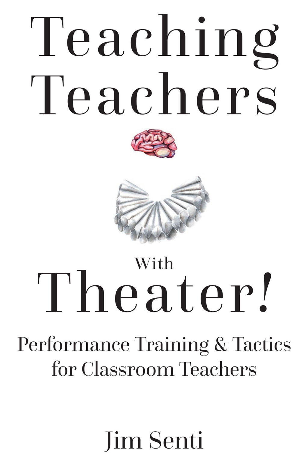 Teaching Teachers With Theater! Performance Training & Tactics for Classroom Teachers 1st Edition