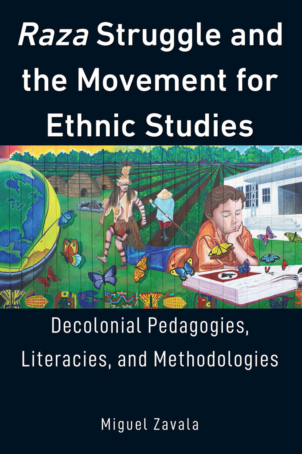 Raza Struggle and the Movement for Ethnic Studies Decolonial Pedagogies, Literacies, and Methodologies 1st Edition