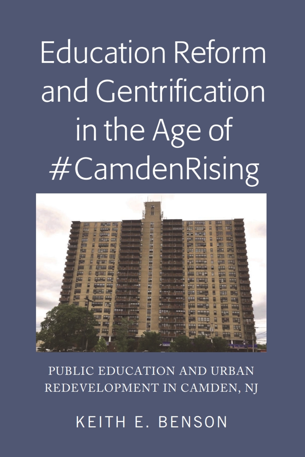 Education Reform and Gentrification in the Age of #CamdenRising Public Education and Urban Redevelopment in Camden, NJ 1st Edition