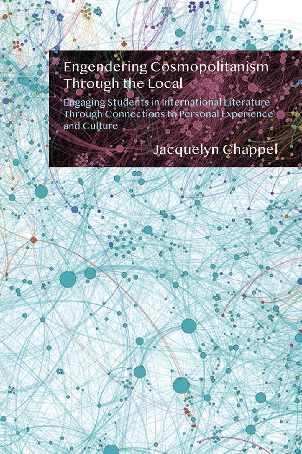 Engendering Cosmopolitanism Through the Local Engaging Students in International Literature Through Connections to Personal Experience and Culture 1st Edition