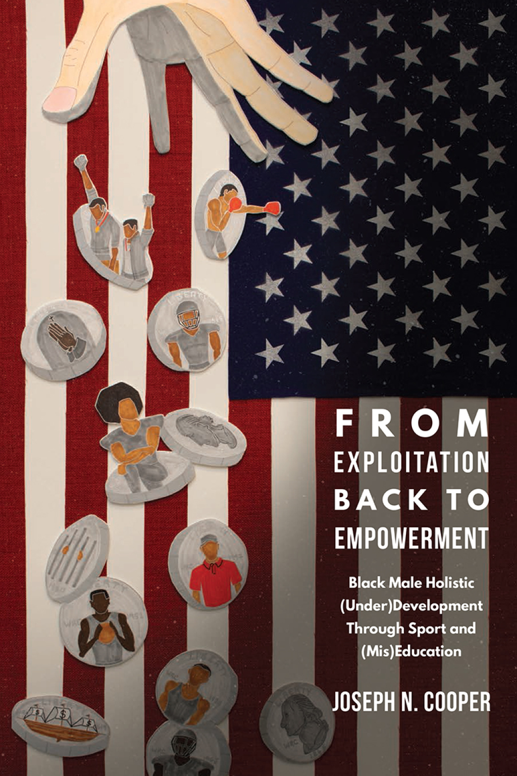 From Exploitation Back to Empowerment Black Male Holistic (Under)Development Through Sport and (Mis)Education 1st Edition