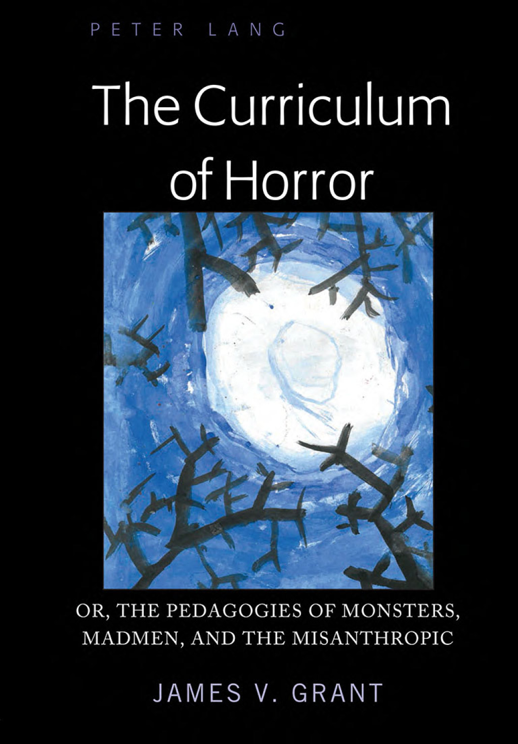 The Curriculum of Horror Or, the Pedagogies of Monsters, Madmen, and the Misanthropic 1st Edition