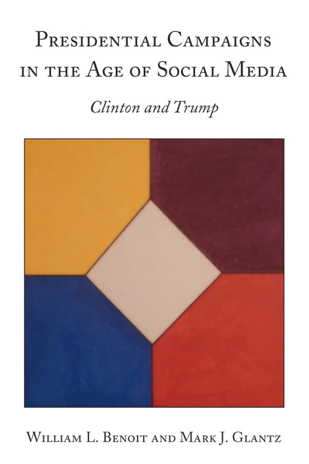 Presidential Campaigns in the Age of Social Media Clinton and Trump 1st Edition