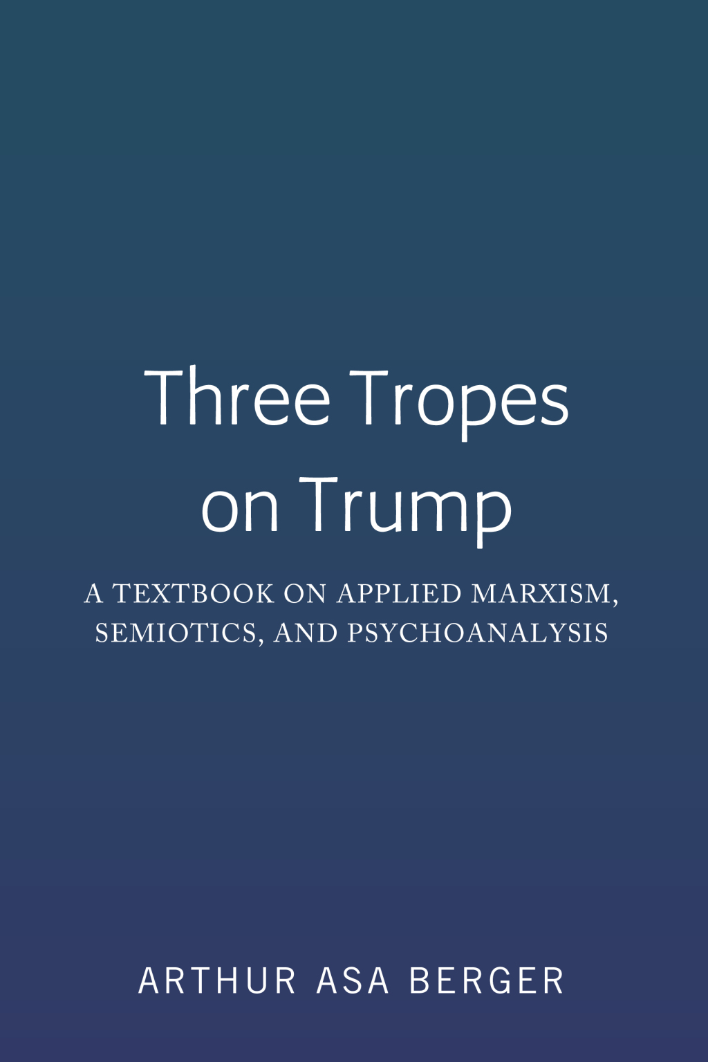 Three Tropes on Trump A Textbook on Applied Marxism, Semiotics, and Psychoanalysis 1st Edition