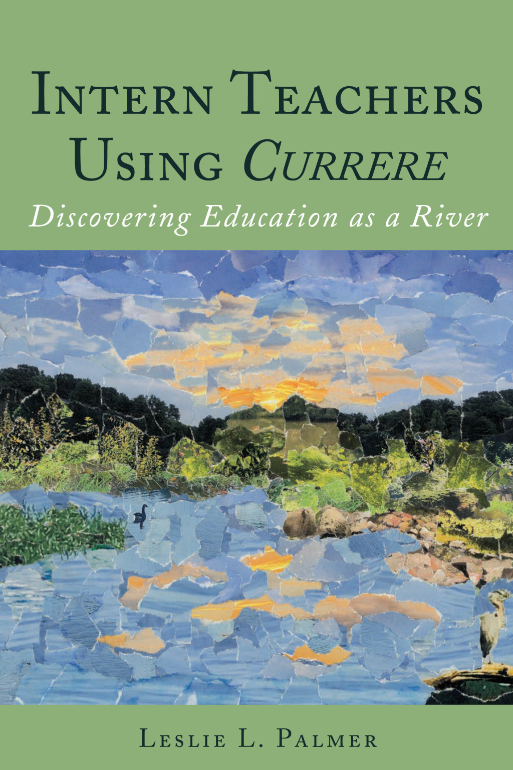 Intern Teachers Using <i>Currere" Discovering Education as a River 1st Edition