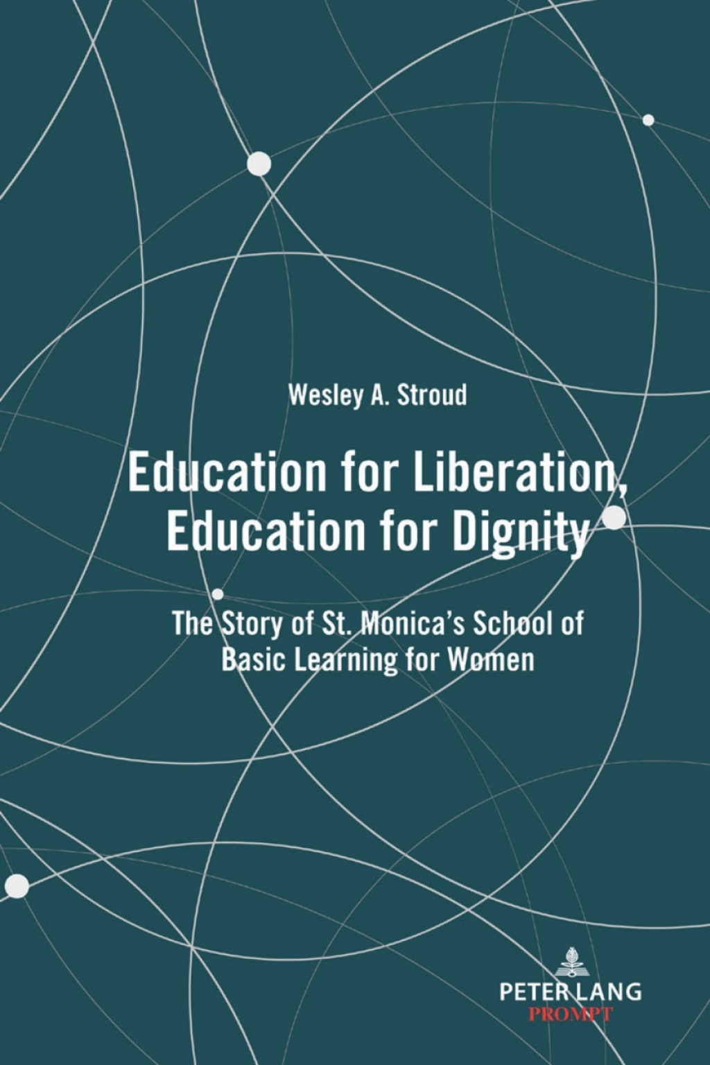 Education for Liberation, Education for Dignity The Story of St. MonicaÃ¢â‚¬Å¡Ãƒâ€žÃƒÂ¶Ã¢Ë†Å¡Ãƒâ€˜Ã¢Ë†Å¡Ã‚Â¥s School of Basic Learning for Women 1st Edition